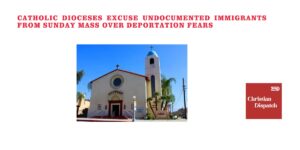 Catholic Dioceses Excuse Undocumented Immigrants from Sunday Mass Over Deportation Fears