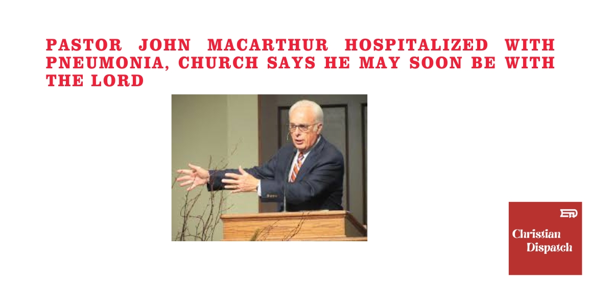 Pastor John MacArthur Hospitalized with Pneumonia, Church Says He May Soon Be with the Lord