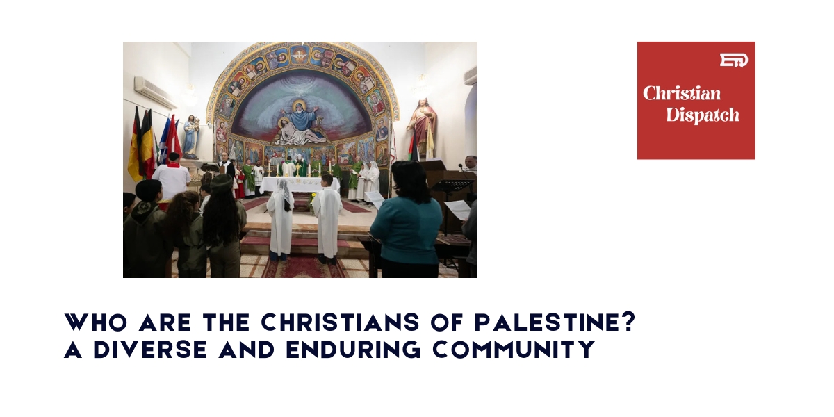 Who Are the Christians of Palestine? A Diverse and Enduring Community