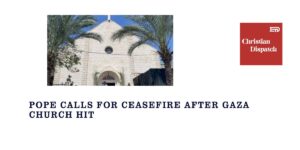 Pope Calls for Ceasefire After Gaza Church Hit