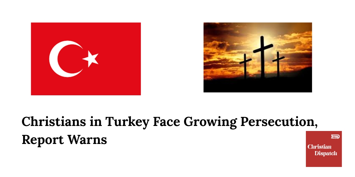 Christians in Turkey Face Growing Persecution, Report Warns