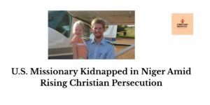 U.S. Missionary Kidnapped in Niger Amid Rising Christian Persecution