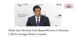 Rubio Says Christian Faith Shaped Western Civilization, Calls for Stronger Border Controls