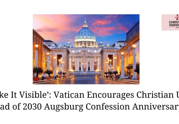 ‘Make It Visible’: Vatican Encourages Christian Unity Ahead of 2030 Augsburg Confession Anniversary